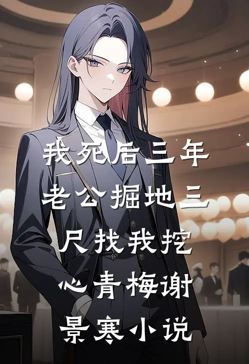 我死后三年，老公掘地三尺找我挖心青梅谢景寒小说