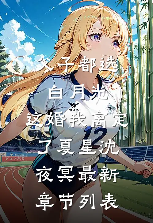 父子都选白月光，这婚我离定了夏星沈夜冥最新章节列表