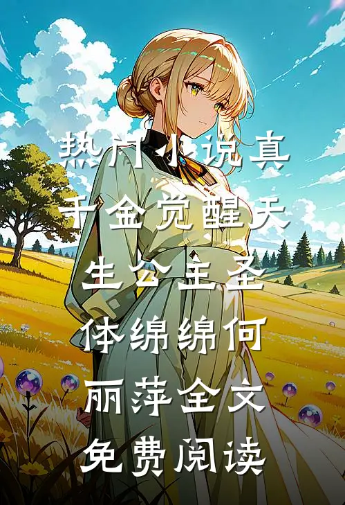 热门小说真千金觉醒天生公主圣体绵绵何丽萍全文免费阅读