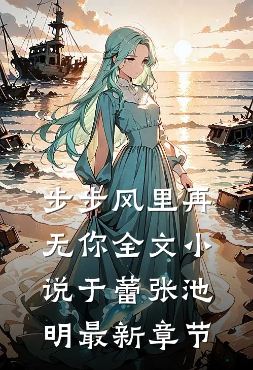 步步风里再无你全文小说于蕾张池明最新章节