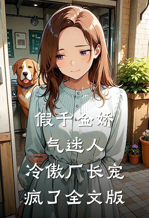假千金娇气迷人，冷傲厂长宠疯了全文版