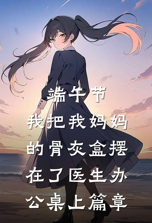 端午节，我把我妈妈的骨灰盒摆在了医生办公桌上篇章