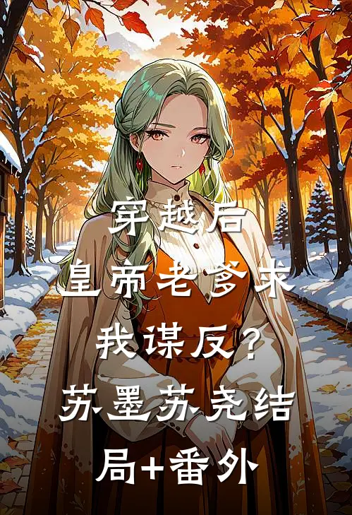 穿越后，皇帝老爹求我谋反？苏墨苏尧结局+番外