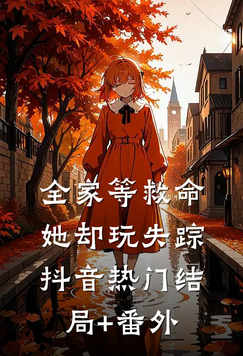全家等救命，她却玩失踪抖音热门结局+番外