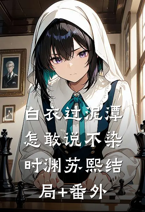白衣过泥潭，怎敢说不染时渊苏熙结局+番外