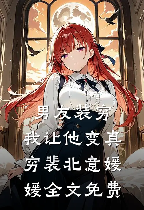 男友装穷，我让他变真穷裴北意媛媛全文免费