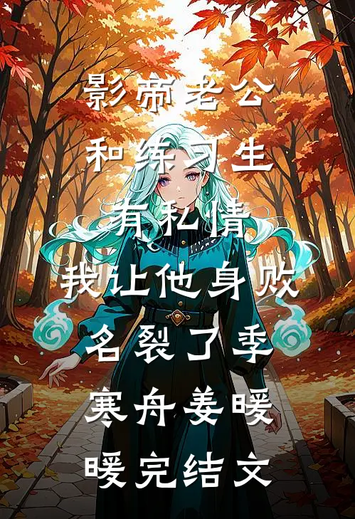 影帝老公和练习生有私情，我让他身败名裂了季寒舟姜暖暖完结文