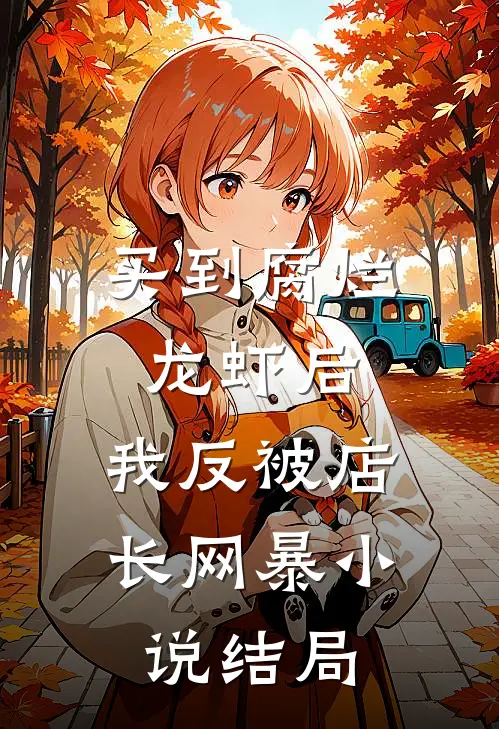 买到腐烂龙虾后，我反被店长网暴小说结局