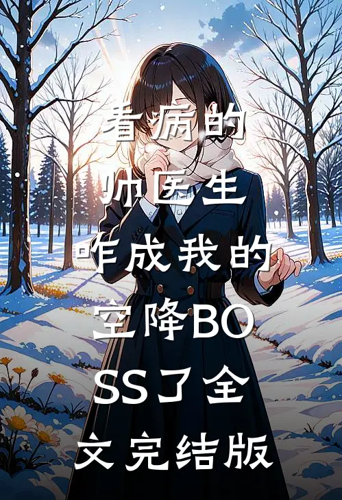 看病的帅医生，咋成我的空降BOSS了全文完结版