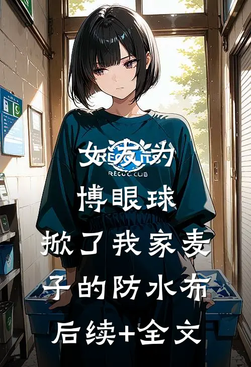 女友为博眼球，掀了我家麦子的防水布后续+全文