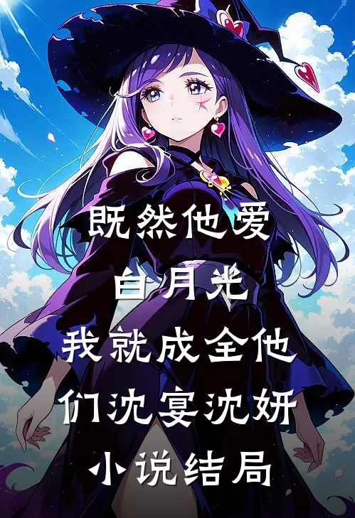 既然他爱白月光，我就成全他们沈宴沈妍小说结局