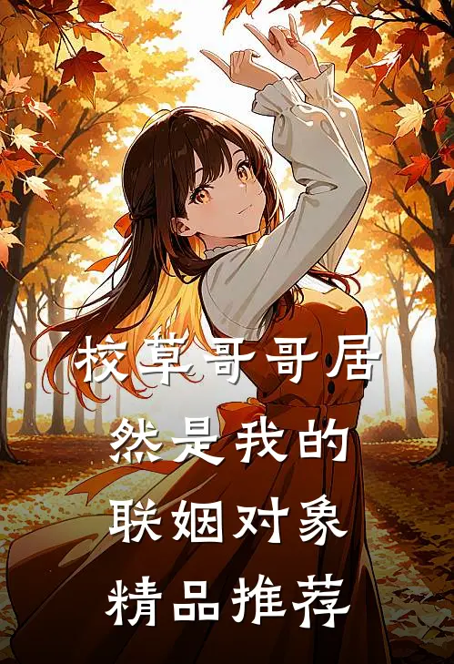 校草哥哥居然是我的联姻对象精品推荐