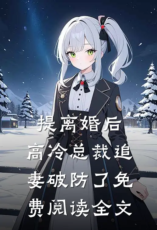 提离婚后，高冷总裁追妻破防了免费阅读全文