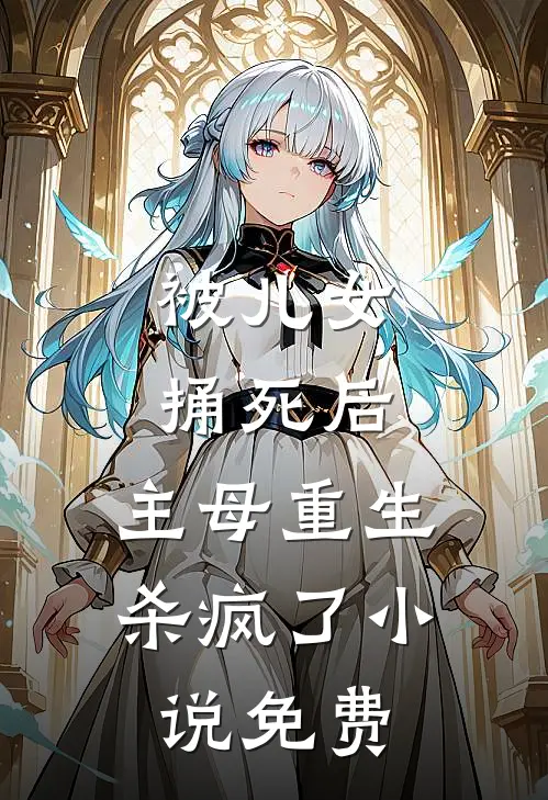 被儿女捅死后，主母重生杀疯了小说免费