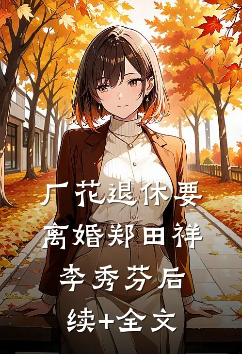 厂花退休要离婚郑田祥李秀芬后续+全文