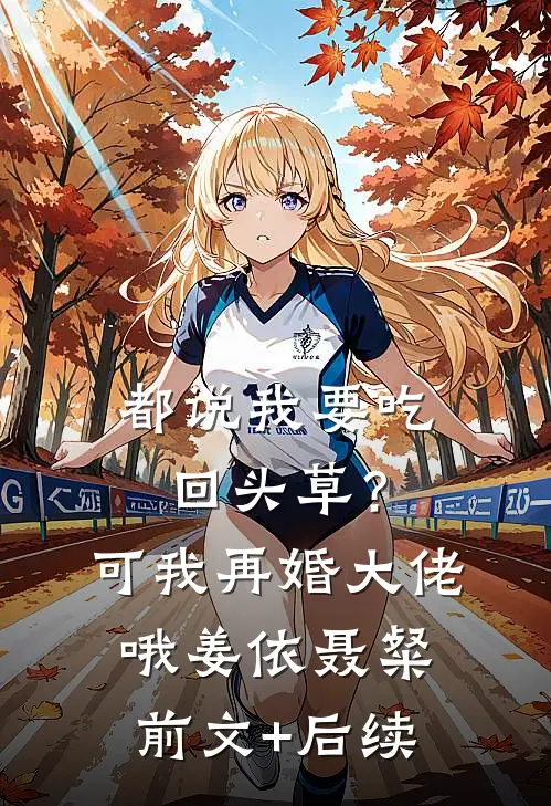 都说我要吃回头草？可我再婚大佬哦姜依聂粲前文+后续