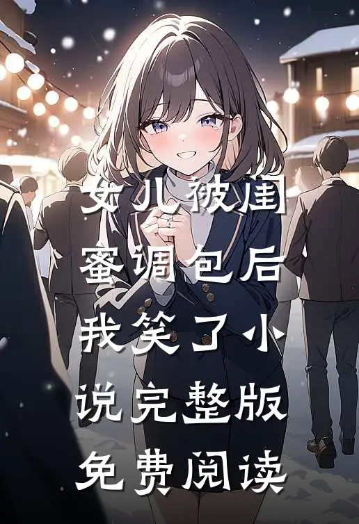 女儿被闺蜜调包后，我笑了小说完整版免费阅读