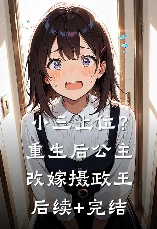 小三上位？重生后公主改嫁摄政王后续+完结