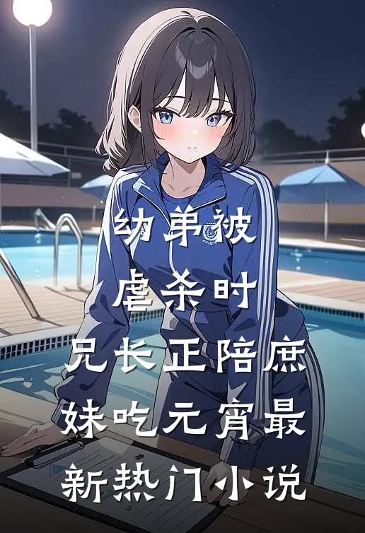 幼弟被虐杀时，兄长正陪庶妹吃元宵最新热门小说