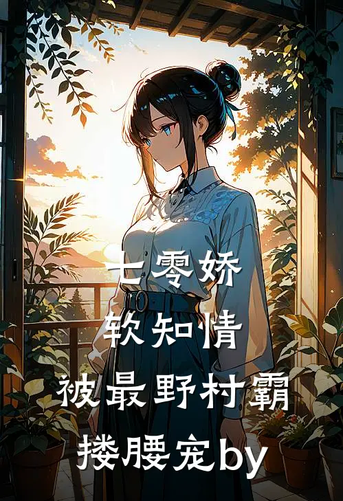 七零娇软知情，被最野村霸搂腰宠by