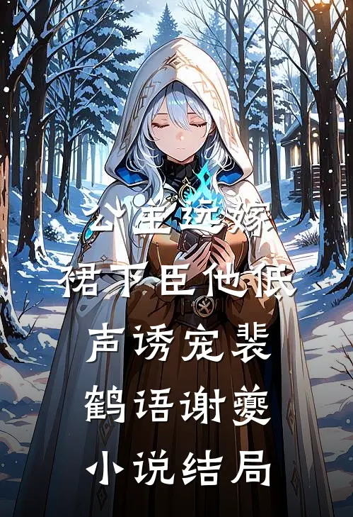 公主远嫁，裙下臣他低声诱宠裴鹤语谢夔小说结局