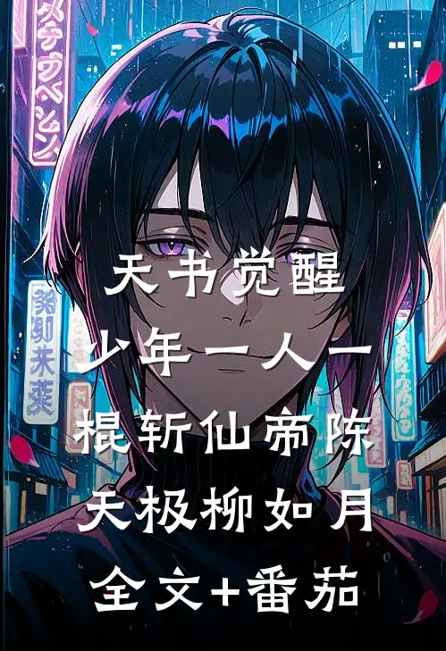 天书觉醒：少年一人一棍斩仙帝陈天极柳如月全文+番茄