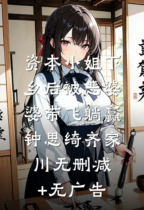 资本小姐下乡后被恶婆婆带飞躺赢钟思绮齐家川无删减+无广告