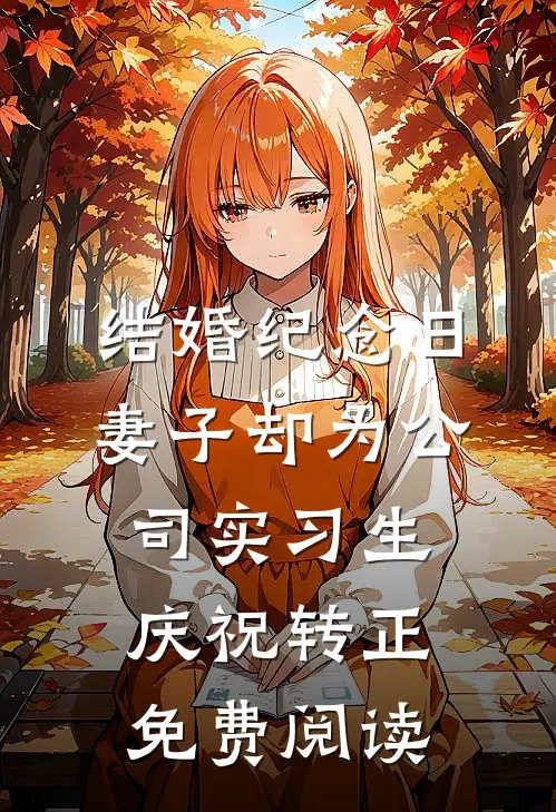 结婚纪念日，妻子却为公司实习生庆祝转正免费阅读
