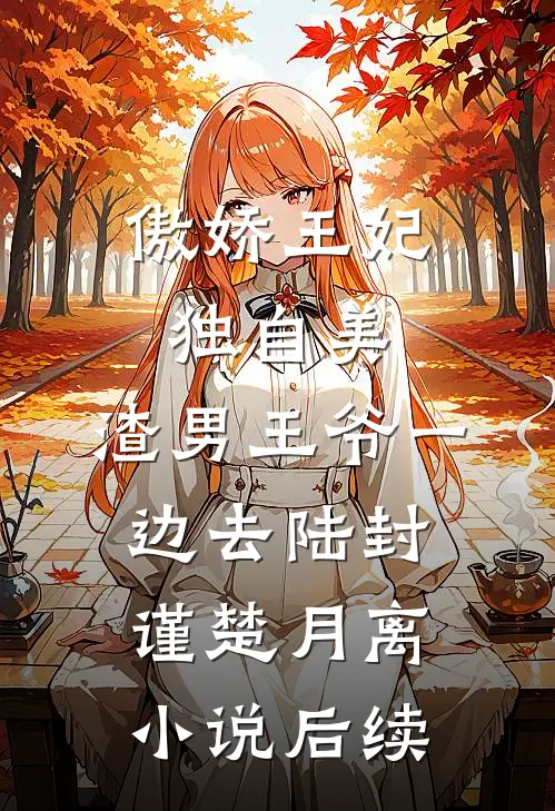 傲娇王妃独自美，渣男王爷一边去陆封谨楚月离小说后续