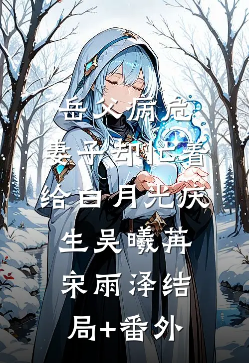 岳父病危，妻子却忙着给白月光庆生吴曦苒宋雨泽结局+番外