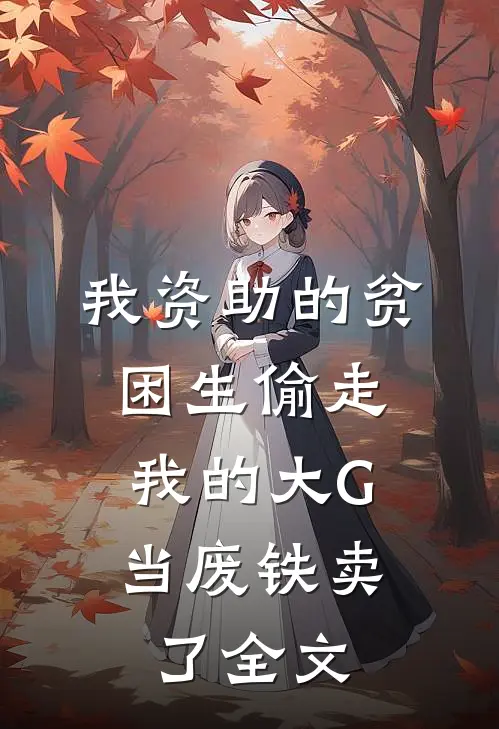 我资助的贫困生偷走我的大G，当废铁卖了全文