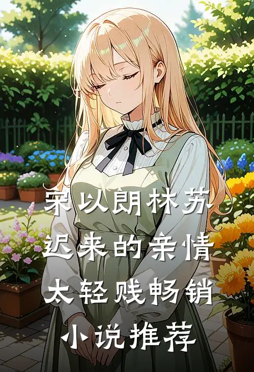 宋以朗林苏迟来的亲情太轻贱畅销小说推荐