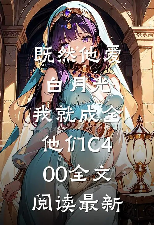 既然他爱白月光，我就成全他们C400全文阅读最新