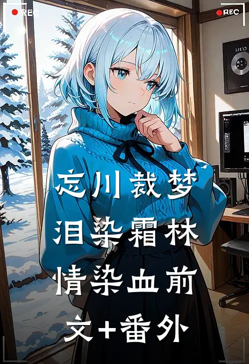 忘川裁梦，泪染霜林情染血前文+番外