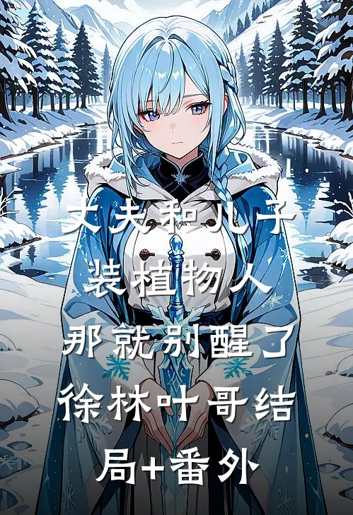 丈夫和儿子装植物人，那就别醒了徐林叶哥结局+番外