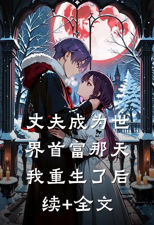 丈夫成为世界首富那天，我重生了后续+全文
