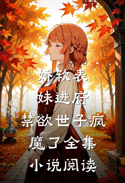 娇软表妹进府：禁欲世子疯魔了全集小说阅读