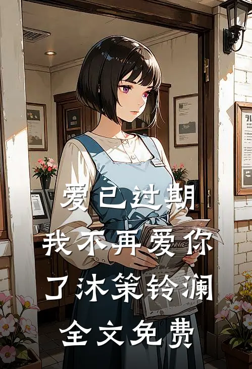 爱已过期，我不再爱你了沐策铃澜全文免费