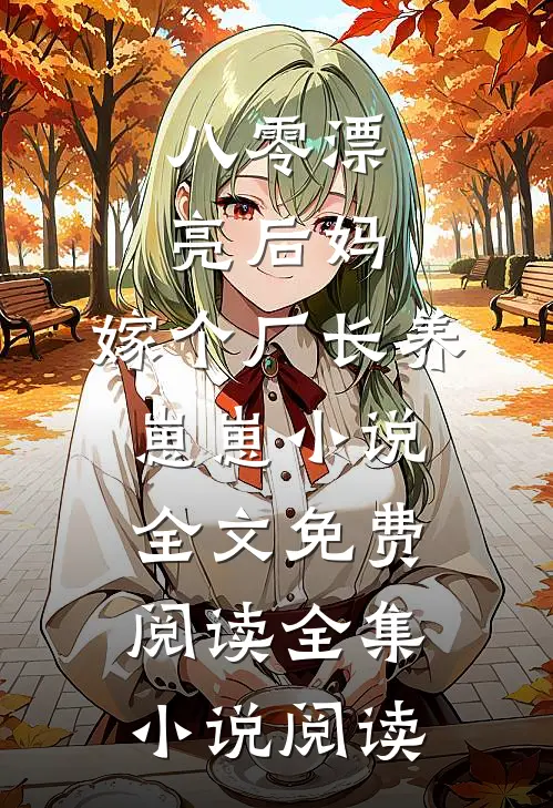 八零漂亮后妈,嫁个厂长养崽崽小说全文免费阅读全集小说阅读