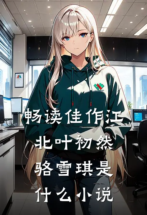 畅读佳作江北叶初然骆雪琪是什么小说