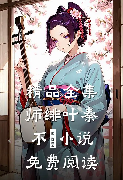 精品全集师绯叶秦不俍小说免费阅读