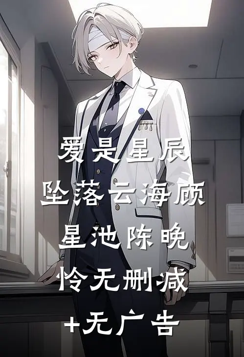 爱是星辰，坠落云海顾星池陈晚怜无删减+无广告