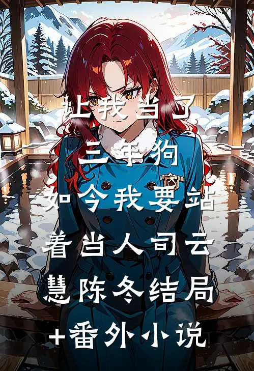 让我当了三年狗，如今我要站着当人司云慧陈冬结局+番外小说