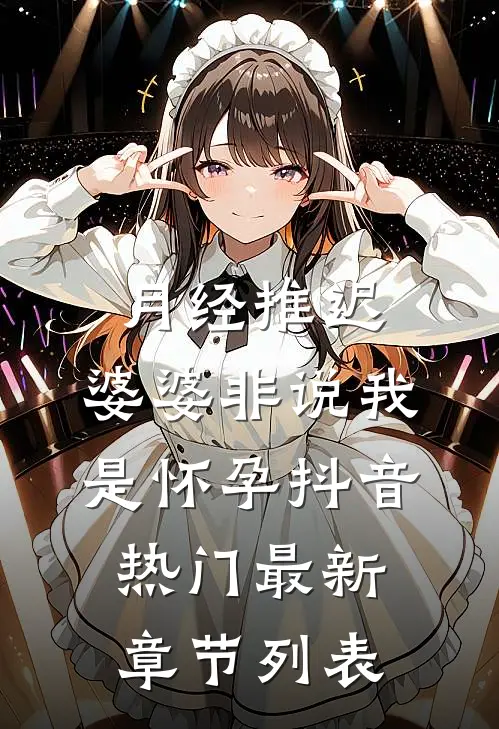 月经推迟，婆婆非说我是怀孕抖音热门最新章节列表