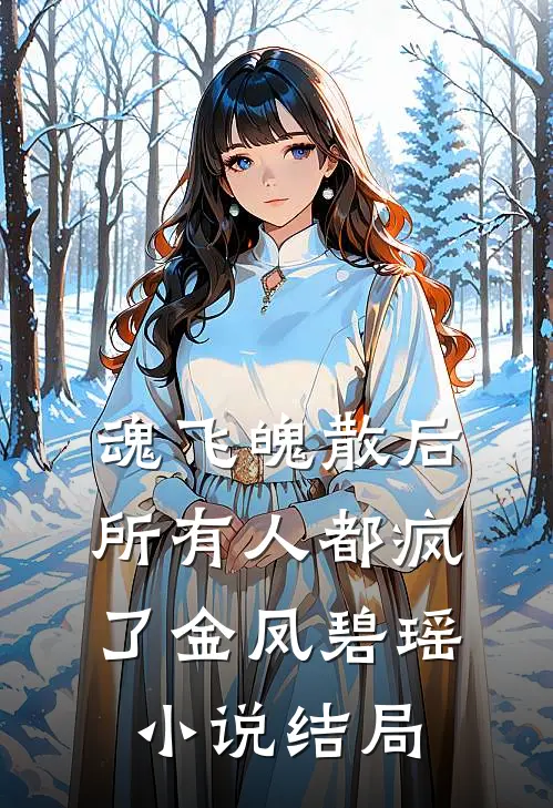 魂飞魄散后，所有人都疯了金凤碧瑶小说结局