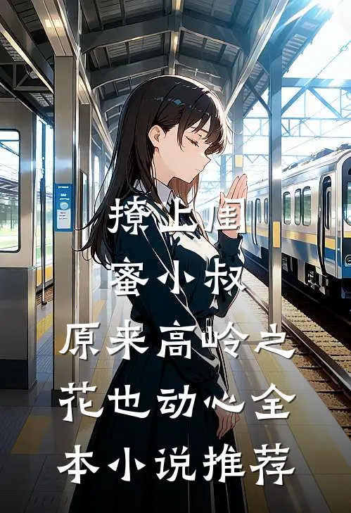 撩上闺蜜小叔，原来高岭之花也动心全本小说推荐