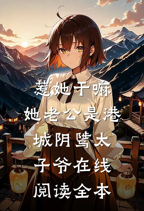 惹她干嘛，她老公是港城阴骘太子爷在线阅读全本