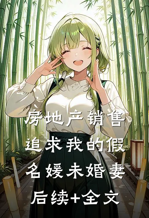 房地产销售追求我的假名媛未婚妻后续+全文