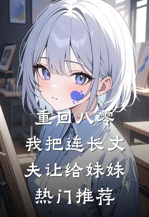 重回八零：我把连长丈夫让给妹妹热门推荐