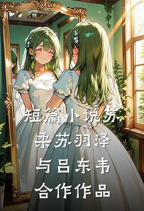 短篇小说苏柔苏羽泽与吕东韦合作作品